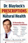 Dr. Blaylock's Prescriptions for Natural Health : 70 Remedies for Common Conditions - Book
