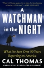 A WATCHMAN IN THE NIGHT : A Journalist Reflects on 50 Years of Reporting on America - Book