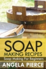 Soap Making Recipes : Soap Making for Beginners - Book