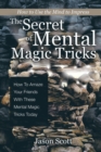 The Secret of Mental Magic Tricks : How to Amaze Your Friends with These Mental Magic Tricks Today ! - Book
