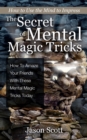 The Secret of Mental Magic Tricks: How To Amaze Your Friends With These Mental Magic Tricks Today ! - eBook