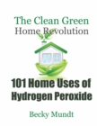 101 Home Uses of Hydrogen Peroxide : The Clean Green Home Revolution - Book