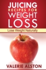 Juicing Recipes for Weight Loss : Lose Weight Naturally - Book
