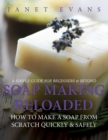 Soap Making Reloaded : How to Make a Soap from Scratch Quickly & Safely: A Simple Guide for Beginners & Beyond - Book
