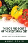 The Do's and Don'ts of the Vegetarian Diet : Weight Loss Tips for Vegetarians: Weight Loss Tips for Vegetarians - Book