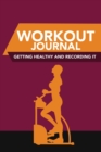 Workout Journal : Getting Healthy and Recording It - Book