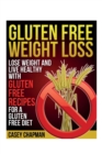 Gluten Free Weight Loss : Lose Weight and Live Healthy with Gluten Free Recipes for a Gluten Free Diet - Book