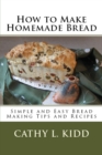 How to Make Homemade Bread : Simple and Easy Bread Making Tips and Recipes - Book