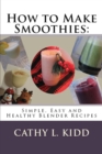 How to Make Smoothies : Simple, Easy and Healthy Blender Recipes - Book