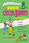 101 Circus Games for Children : Juggling  Clowning  Balancing Acts  Acrobatics  Animal Numbers - Book