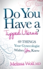 Do You Have a Tipped Uterus : 69 Things Your Gynecologist Wishes You Knew - Book
