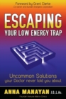 Escaping Your Low Energy Trap : Uncommon Solutions Your Doctor Never Told You About - Book