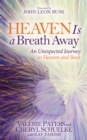 Heaven Is a Breath Away : An Unexpected Journey to Heaven and Back - Book
