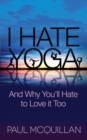 I Hate Yoga : And Why You'll Hate to Love it Too - Book