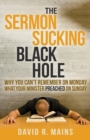 The Sermon Sucking Black Hole : Why You Can't Remember on Monday What Your Minister Preached on Sunday - eBook