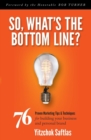 So, What's the Bottom Line? : 76 Proven Marketing Tips & Techniques for Building Your Business and Personal Brand - eBook