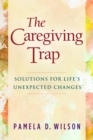 The Caregiving Trap : Solutions for Life’s Unexpected Changes - Book
