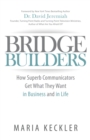 Bridge Builders : How Superb Communicators Get What They Want in Business and in Life - Book