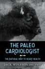 The Paleo Cardiologist : The Natural Way to Heart Health - Book