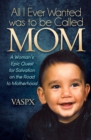 All I Ever Wanted was to be Called Mom : A Woman's Epic Quest for Salvation on the Road to Motherhood - eBook