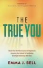 The True You : Discover Your Own Way to Success and Happiness by Uncovering Your Authentic Self and Building Remarkable Relationships With Others - Book