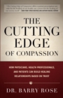 The Cutting Edge of Compassion : How Physicians, Health Professionals, and Patients Can Build Healing Relationships Based on Trust - Book