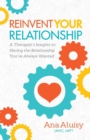 Reinvent Your Relationship : A Therapist's Insights to having the Relationship You've Always Wanted - Book
