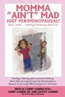 Momma "Ain't" Mad JUST PERIMENOPAUSAL! : (But, shhh ... nobody's talking about it) Finally, a family opens up and is talking about their journey through her perimenopause, because her journey affects - Book