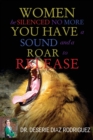 "Women Be Silenced No More, You Have A Sound and A Roar to Release" - Book