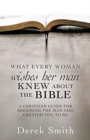 WHAT every woman wishes her man KNEW ABOUT THE BIBLE : A Christian Guide for Becoming the Man God Created You to Be - Book