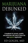 Marijuana Debunked : A Handbook for Parents, Pundits and Politicians Who Want to Know the Case Against Legalization - Book