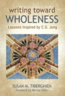Writing Toward Wholeness : Lessons Inspired by C.G. Jung - Book