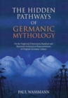 The Hidden Pathways of Germanic Mythology : On the Neglected, Demonized, Repulsed and Repressed Archetypical Representations of Original Germanic Culture - Book