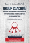 Group Coaching : Raising Leadership Consciousness, Effectiveness, and Engagement in Organizations: The Art and Practice of Facilitating Leadership Development Cohorts - Book