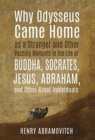 Why Odysseus Came Home as a Stranger and Other Puzzling Moments in the Life of Buddha, Socrates, Jesus, Abraham, and other Great Individuals - Book