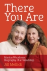 There You Are : Marion Woodman: Biography of a Friendship - Book