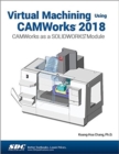 Virtual Machining Using CAMWorks 2018 : CAMWorks as a SOLIDWORKS Module - Book