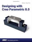 Designing with Creo Parametric 8.0 - Book