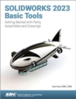 SOLIDWORKS 2023 Basic Tools : Getting Started with Parts, Assemblies and Drawings - Book
