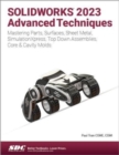 SOLIDWORKS 2023 Advanced Techniques : Mastering Parts, Surfaces, Sheet Metal, SimulationXpress, Top-Down Assemblies, Core & Cavity Molds - Book