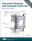 Parametric Modeling with Autodesk Fusion 360 : Spring 2023 Edition - Book