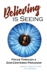 Believing is Seeing : Focus Through a God-Centered Paradigm - Book