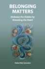Belonging Matters : Embrace the Hidden by Revealing the Heart - Book