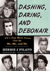 Dashing, Daring, and Debonair : TV's Top Male Icons from the 50s, 60s, and 70s - Book