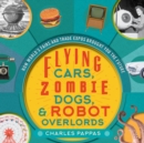 Flying Cars, Zombie Dogs, and Robot Overlords : How World's Fairs and Trade Expos Changed the World - Book