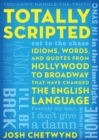 Totally Scripted : Idioms, Words, and Quotes from Hollywood to Broadway That Have Changed the English Language - Book