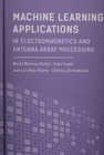 Machine Learning Applications in Electromagnetics and Antenna Array Processing - Book