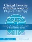 Clinical Exercise Pathophysiology for Physical Therapy : Examination, Testing, and Exercise Prescription for Movement-Related Disorders - eBook