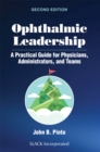 Ophthalmic Leadership : A Practical Guide for Physicians, Administrators, and Teams - Book