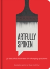 Artfully Spoken : 30 Beautifully Illustrated Life-Changing Quotations - Book